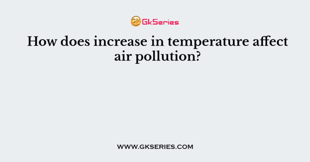 how-does-increase-in-temperature-affect-air-pollution