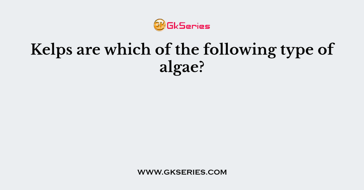 Kelps are which of the following type of algae?