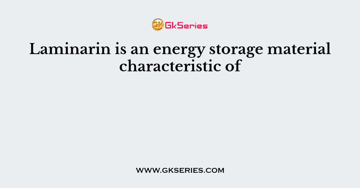 Laminarin is an energy storage material characteristic of