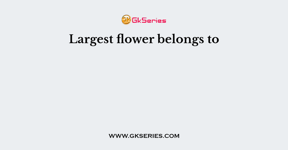 Largest flower belongs to