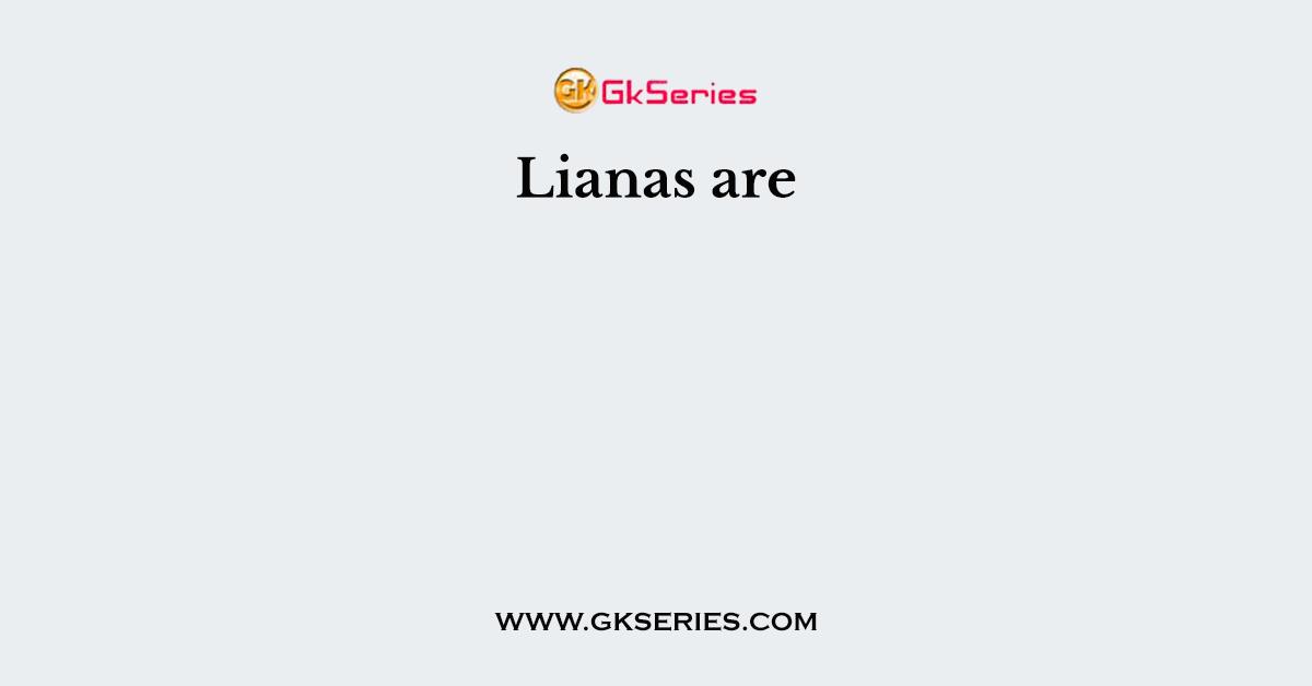 Lianas are