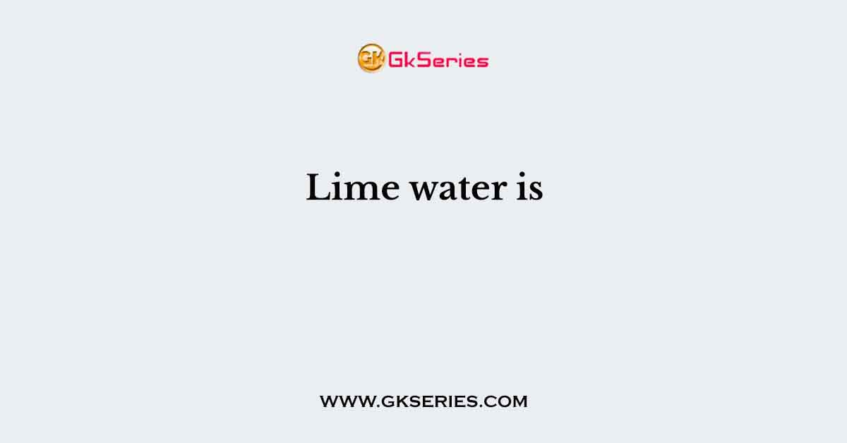 Lime water is