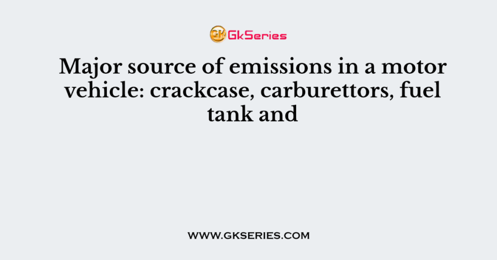 Major source of emissions in a motor vehicle: crackcase, carburettors, fuel tank and