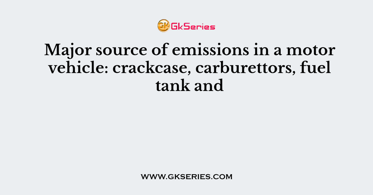 Major source of emissions in a motor vehicle: crackcase, carburettors, fuel tank and