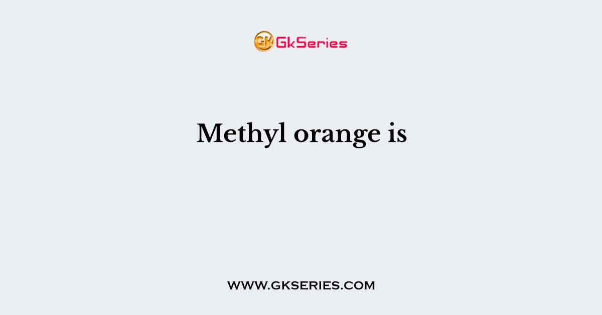 Methyl orange is