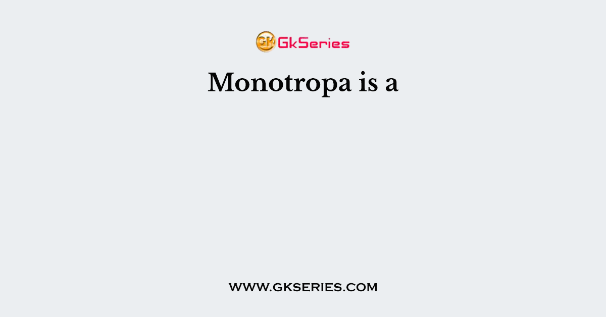 Monotropa is a