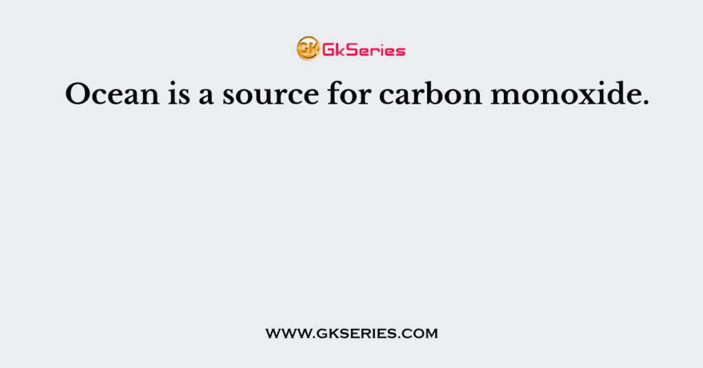 Ocean is a source for carbon monoxide.