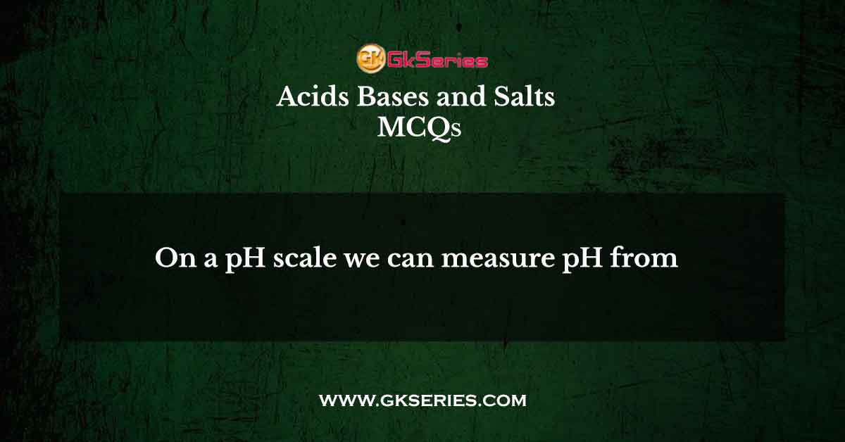 On a pH scale we can measure pH from