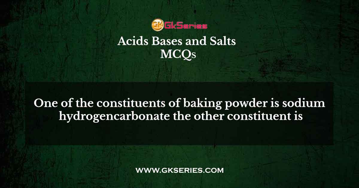 One of the constituents of baking powder is sodium hydrogencarbonate the other constituent is