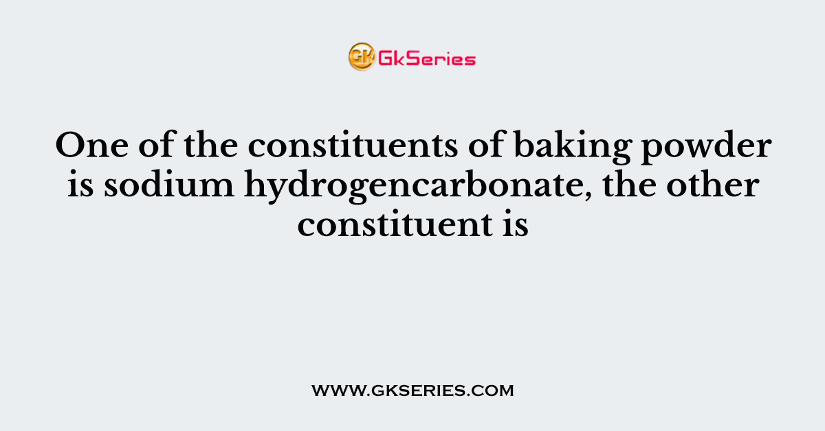 One of the constituents of baking powder is sodium hydrogencarbonate, the other constituent is