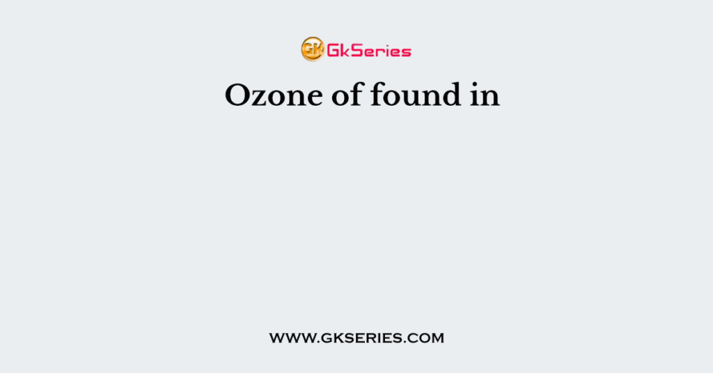 Ozone of found in