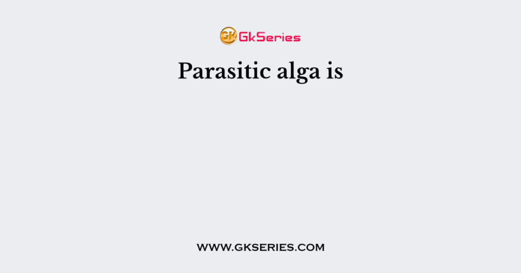 Parasitic alga is