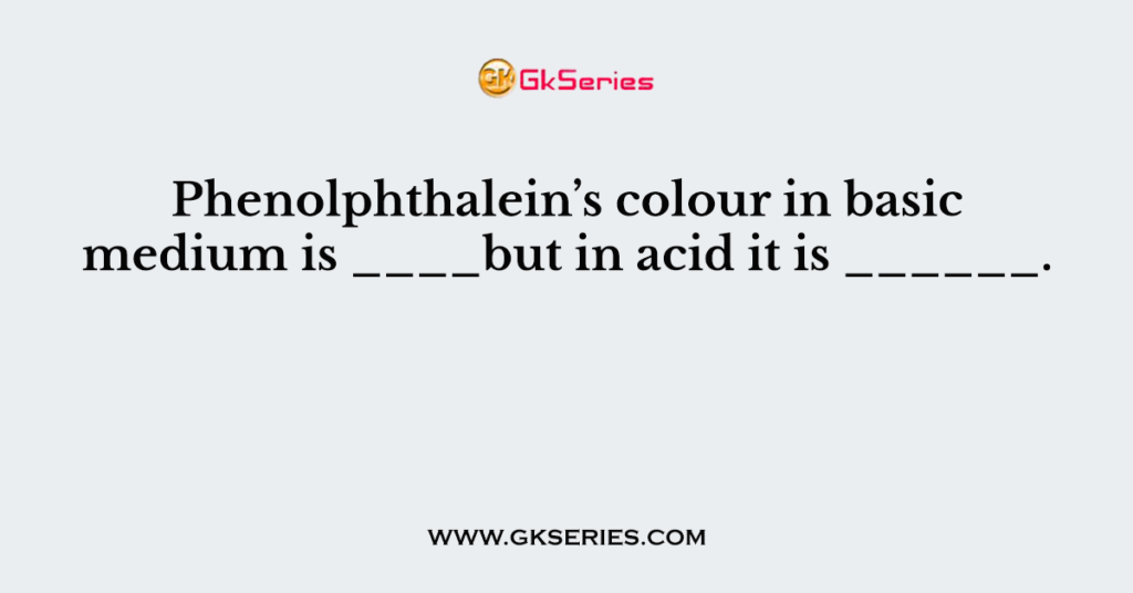 phenolphthalein-s-colour-in-basic-medium-is-but-in-acid-it-is