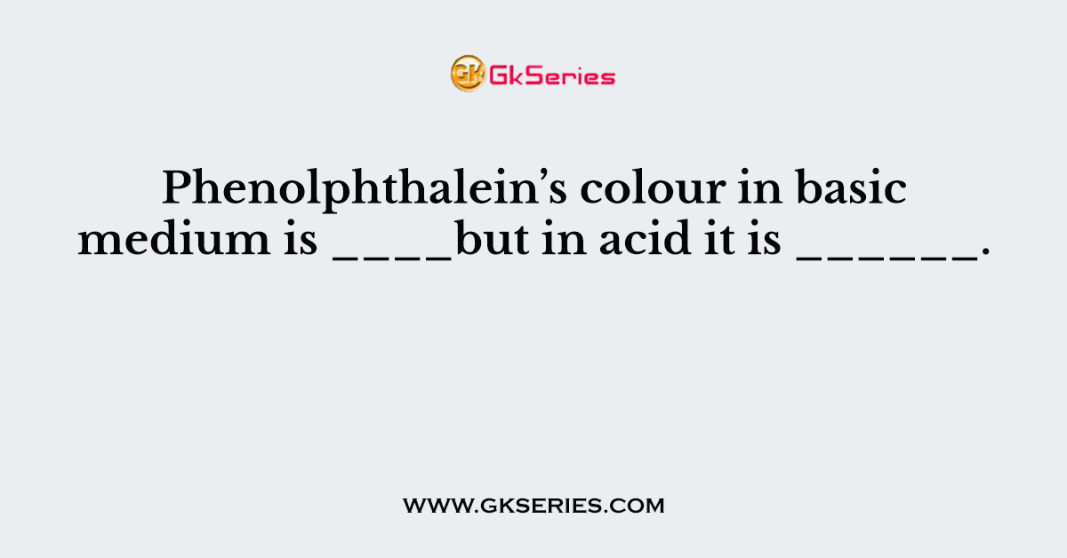 Phenolphthalein’s colour in basic medium is ____but in acid it is ______.