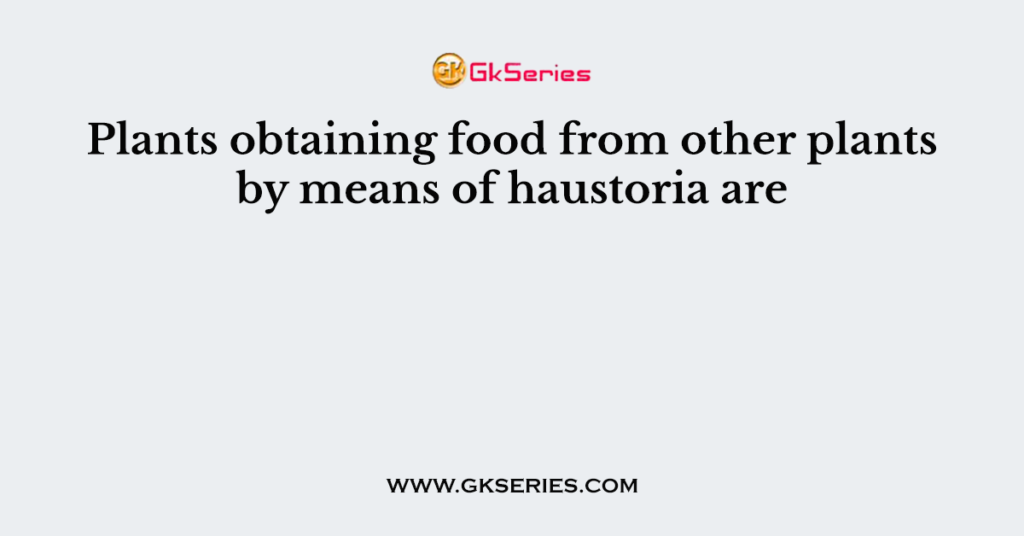 Plants obtaining food from other plants by means of haustoria are