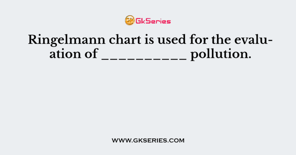 Ringelmann chart is used for the evaluation of __________ pollution.