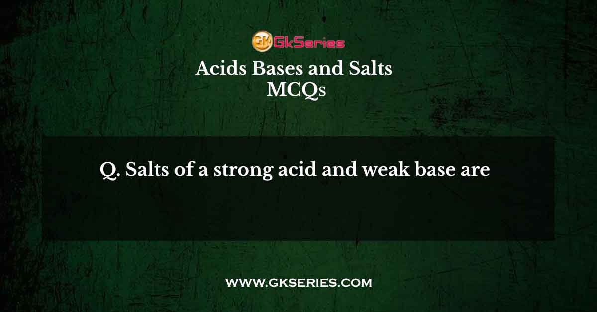 Salts of a strong acid and weak base are