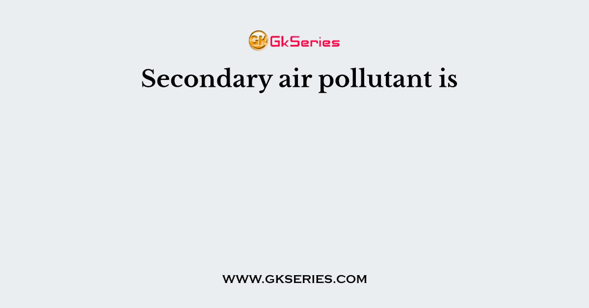 Secondary air pollutant is