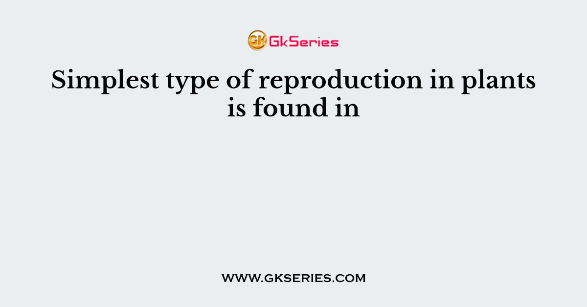 Simplest type of reproduction in plants is found in