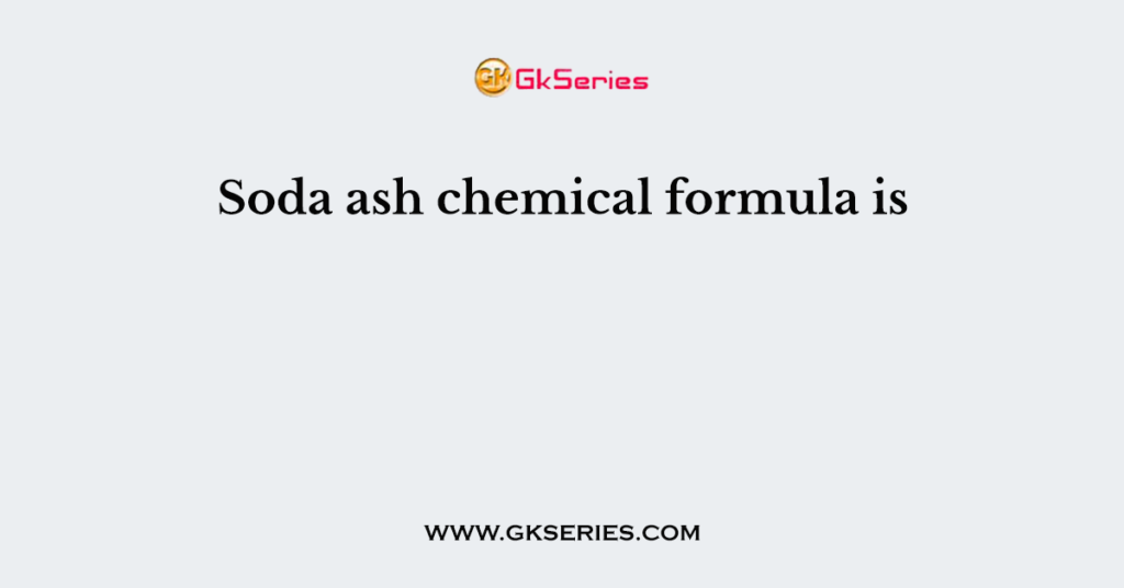 Soda ash chemical formula is