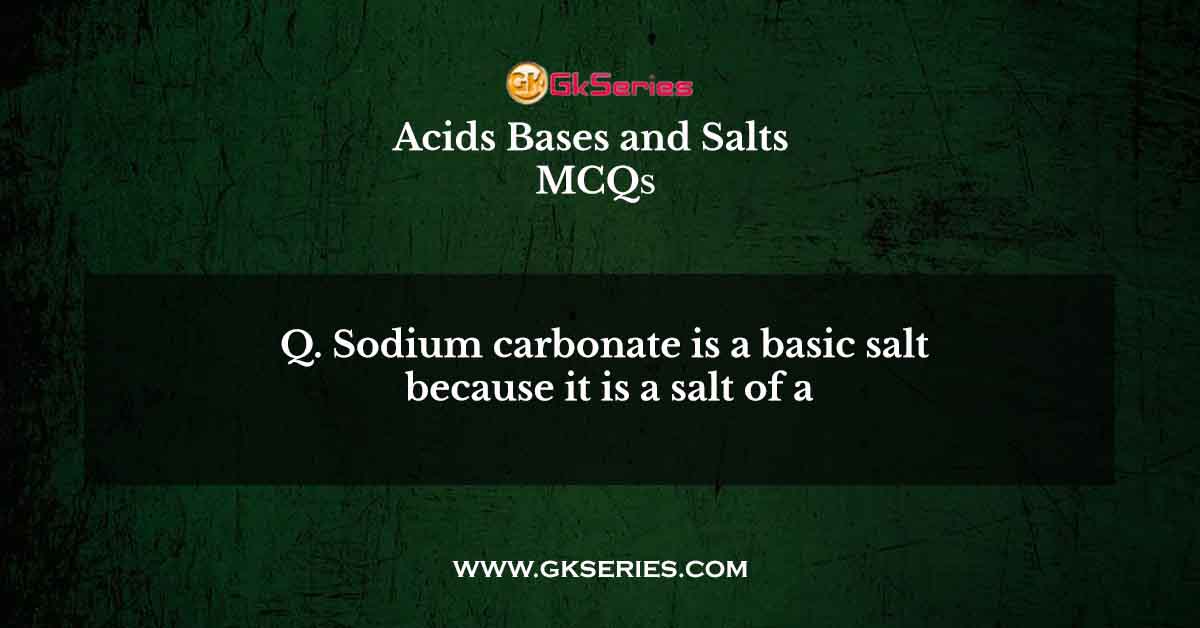 Sodium carbonate is a basic salt because it is a salt of a