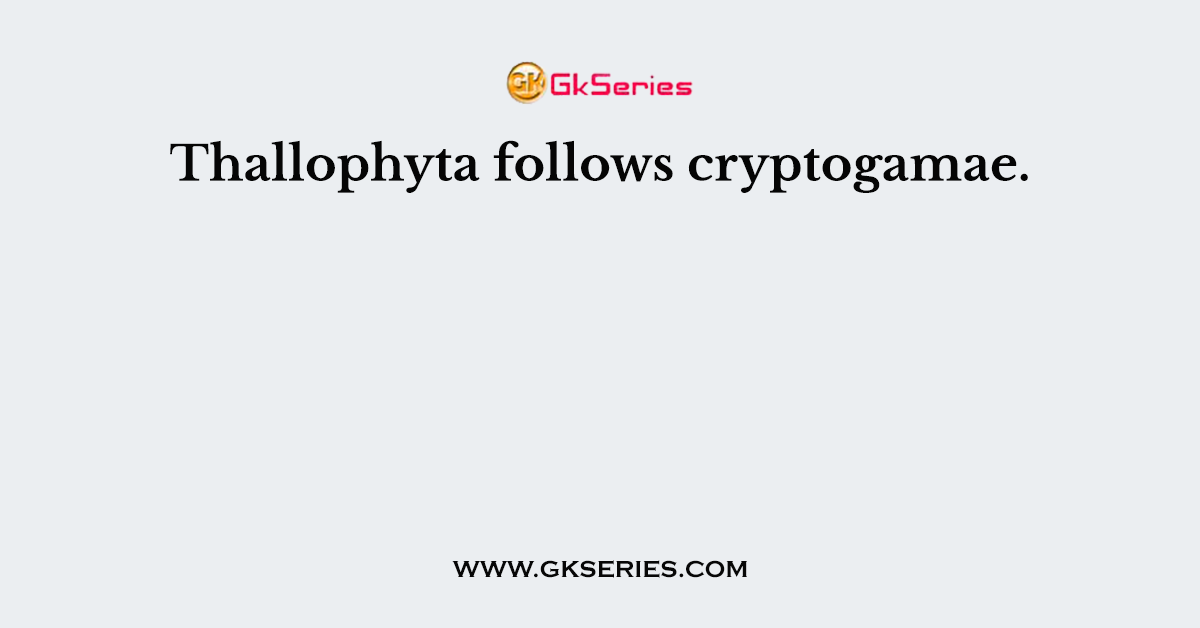Thallophyta follows cryptogamae.