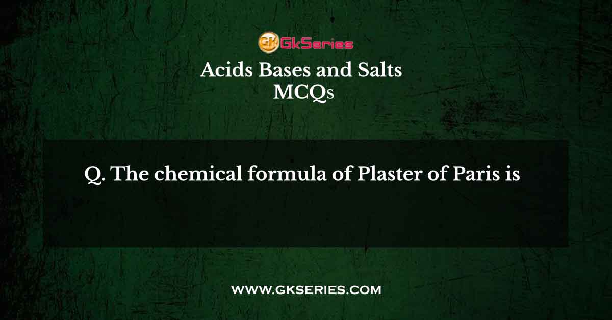 The chemical formula of Plaster of Paris is