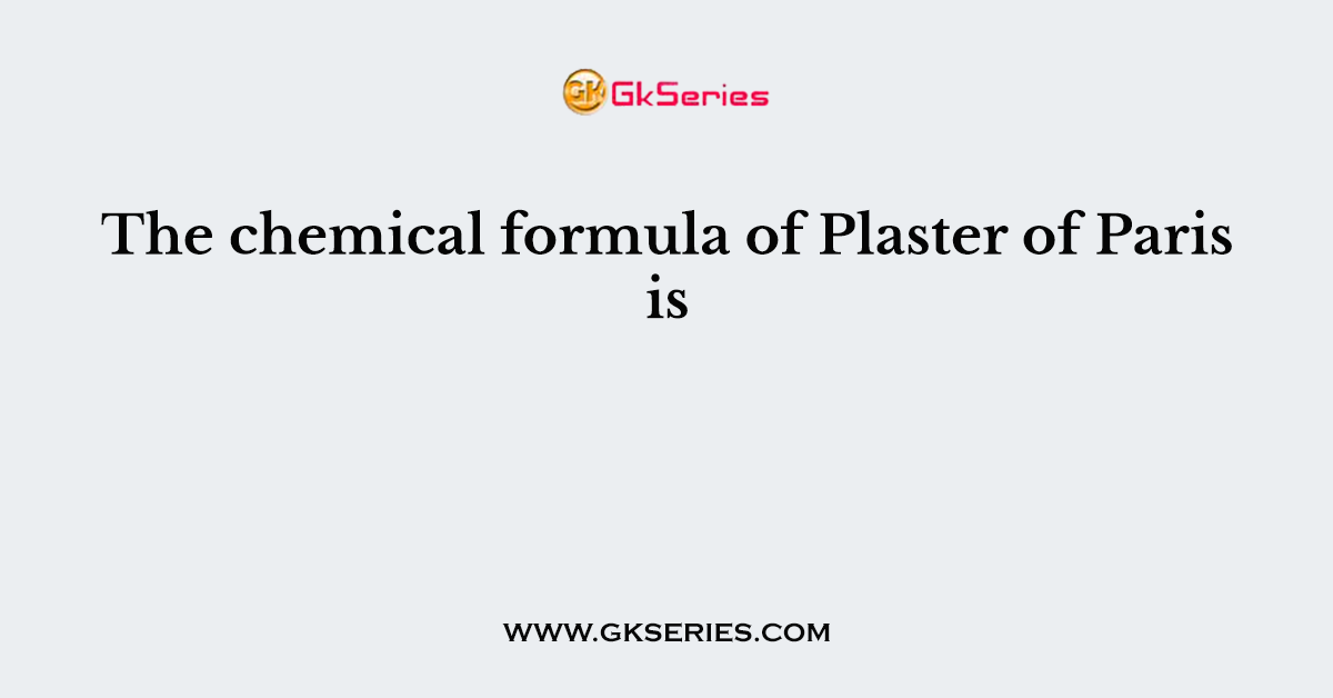 the-chemical-formula-of-plaster-of-paris-is