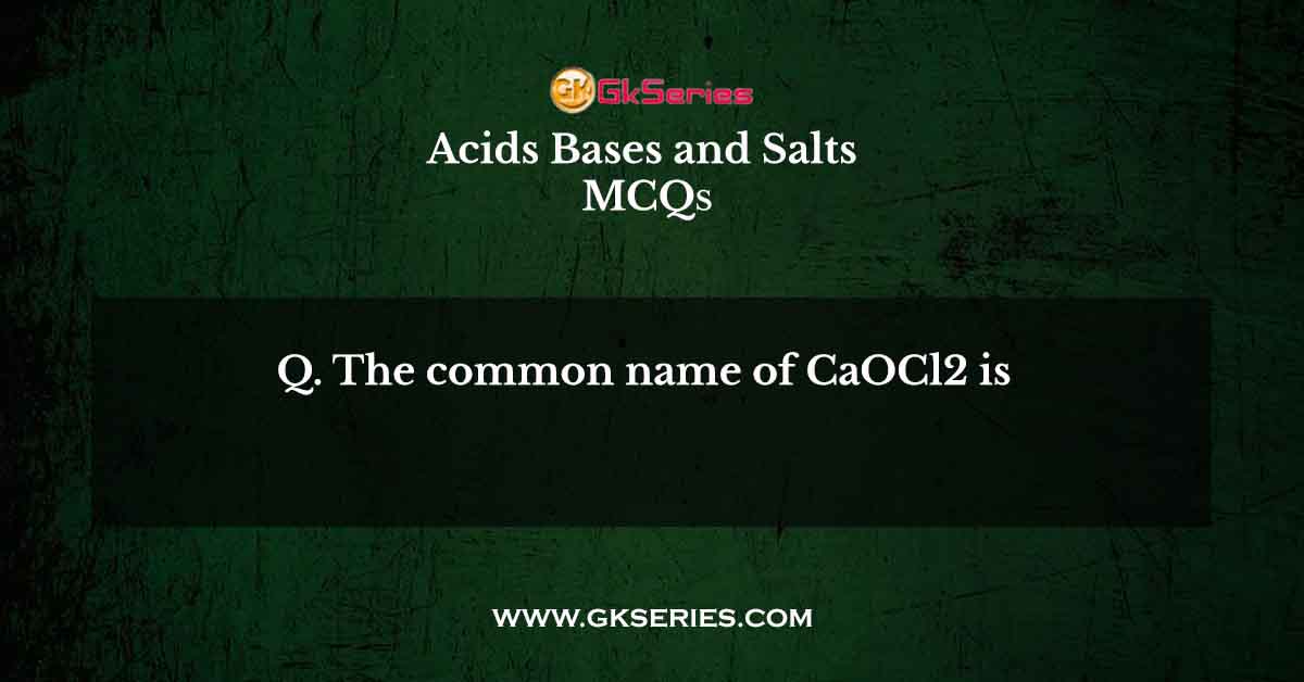 The common name of CaOCl2 is