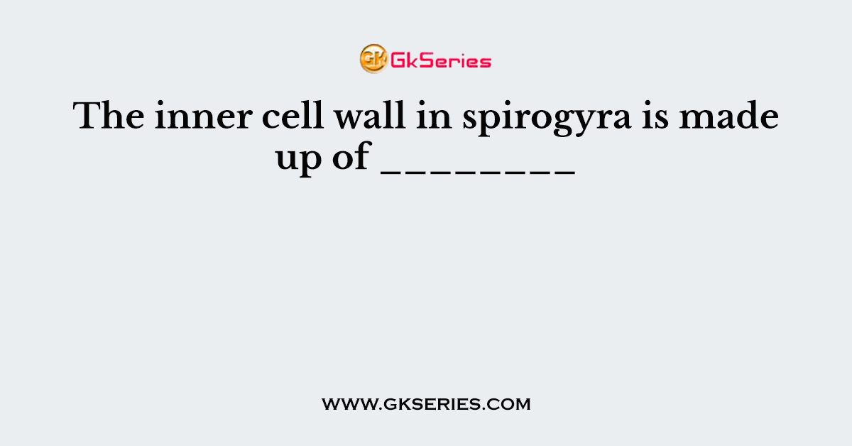 The inner cell wall in spirogyra is made up of ________