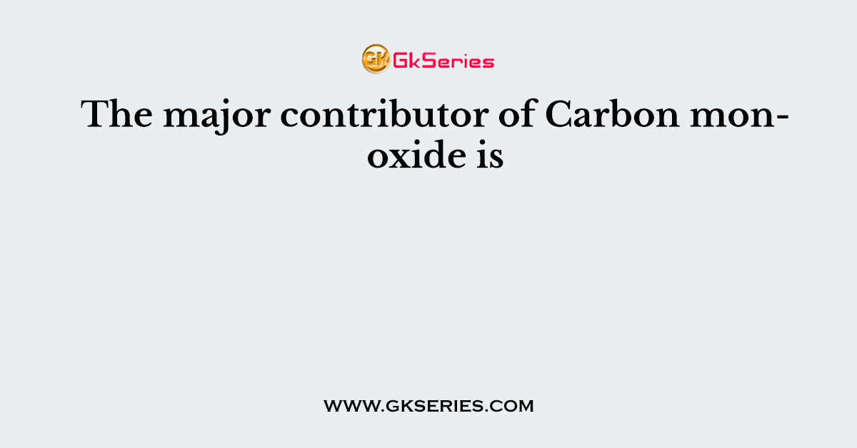 The major contributor of Carbon monoxide is