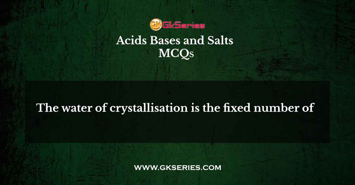 The water of crystallisation is the fixed number of