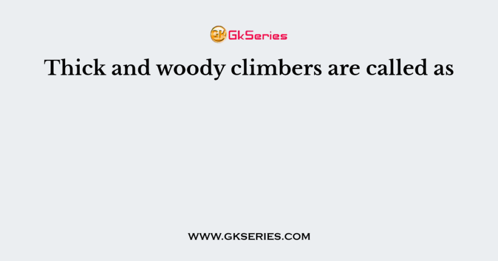 Thick and woody climbers are called as