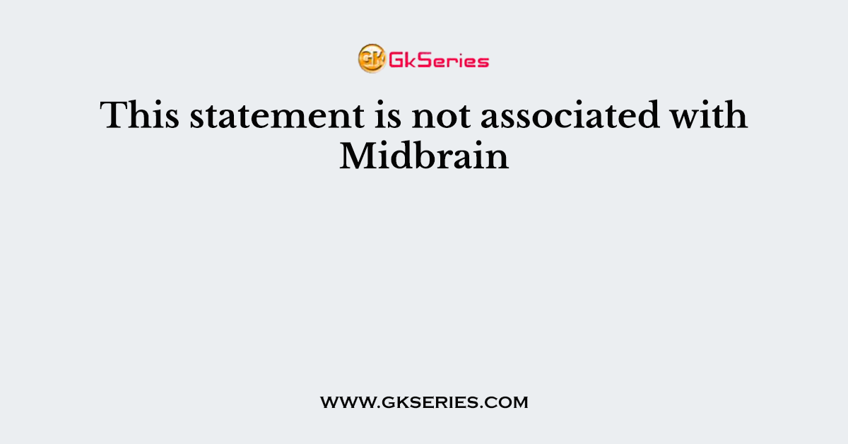 This statement is not associated with Midbrain