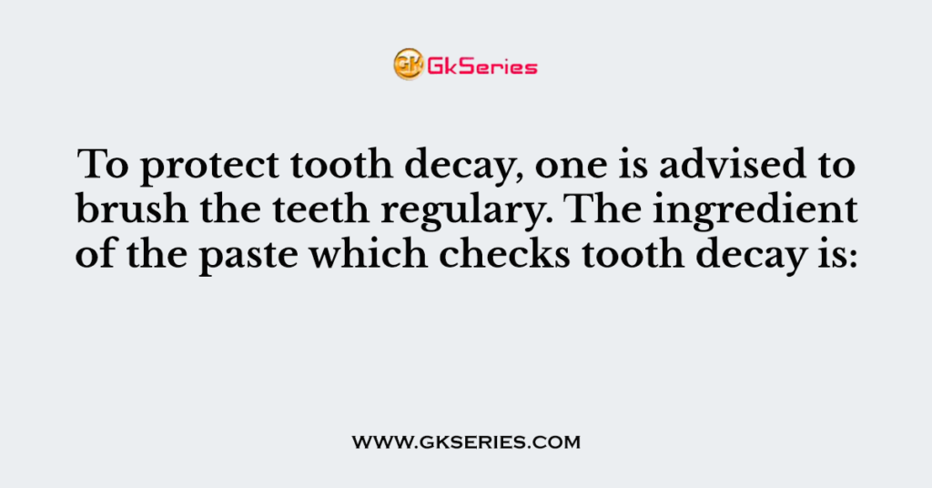 To protect tooth decay, one is advised to brush the teeth regulary. The ingredient of the paste which checks tooth decay is: