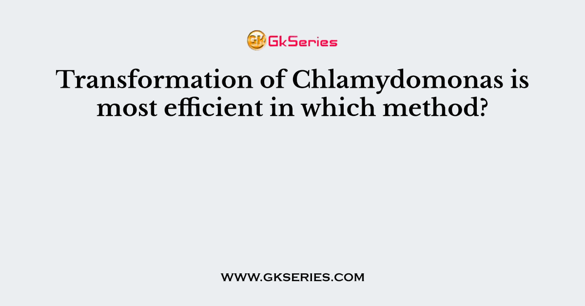 Transformation of Chlamydomonas is most efficient in which method?