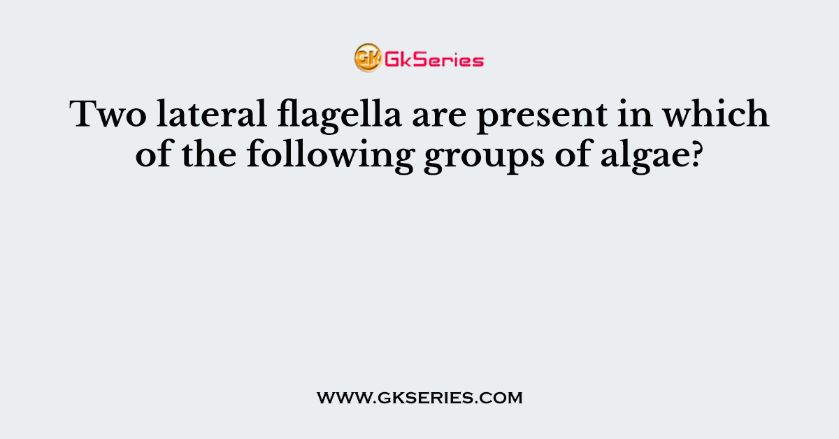 Two lateral flagella are present in which of the following groups of algae?