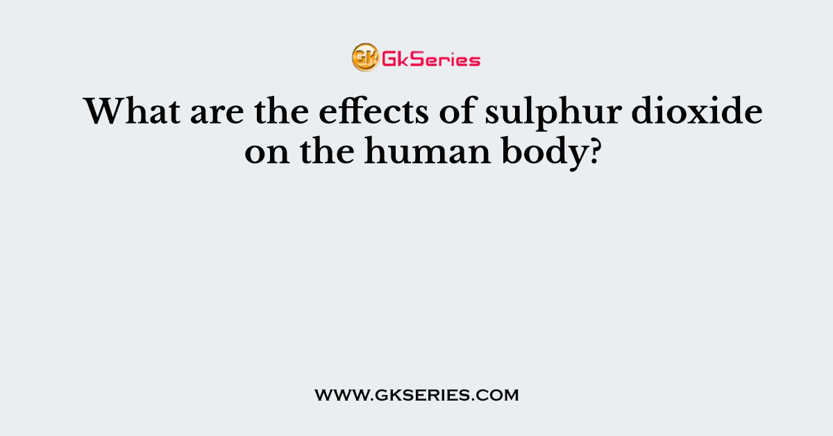 What are the effects of sulphur dioxide on the human body?