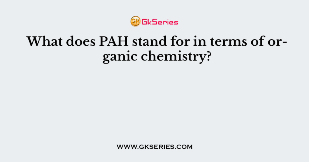 What does PAH stand for in terms of organic chemistry?