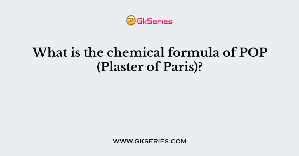 What is the chemical formula of POP (Plaster of Paris)?