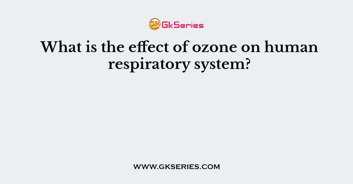 What is the effect of ozone on human respiratory system?