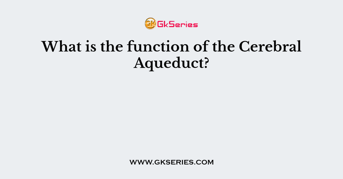 What is the function of the Cerebral Aqueduct?
