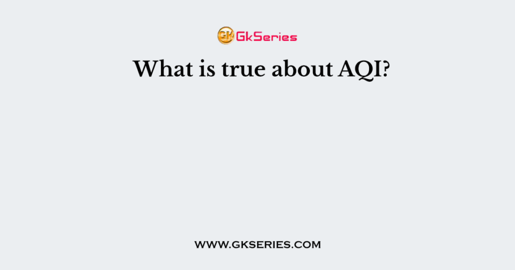 What is true about AQI?