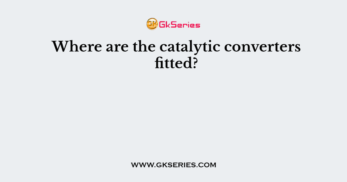 Where are the catalytic converters fitted?