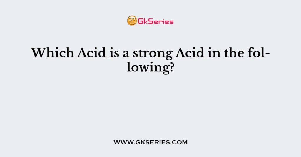 which-acid-is-a-strong-acid-in-the-following