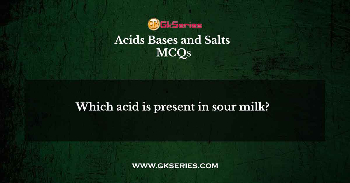 Which acid is present in sour milk?