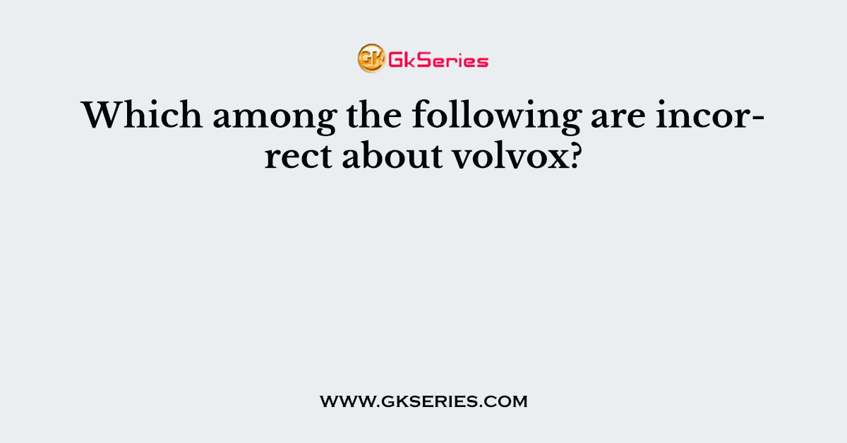 Which among the following are incorrect about volvox?
