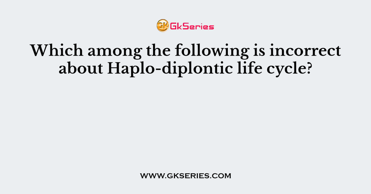 Which among the following is incorrect about Haplo-diplontic life cycle?
