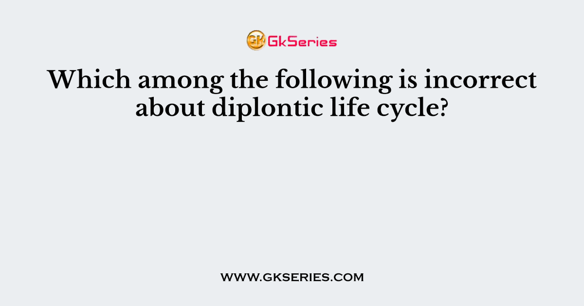 Which among the following is incorrect about diplontic life cycle?