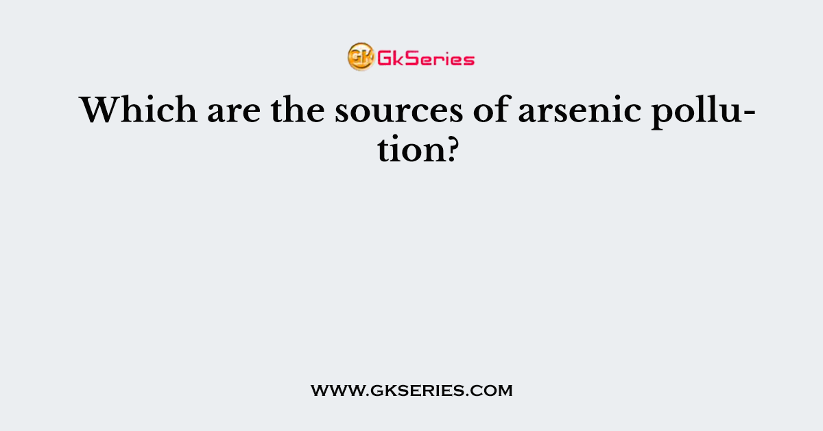 Which are the sources of arsenic pollution?